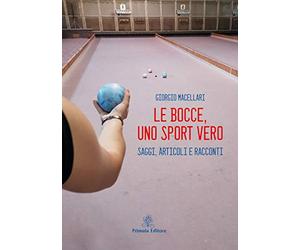 Le bocce, uno sport vero. Saggi, articoli e racconti