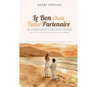 Le Bon Choix du (de la) Futur(e) Partenaire: Les fondements d'un choix éclairé - Guide de formation pour célibataires en chemin