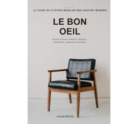 LE BON OEIL: Chiner, authentifier, restaurer et revendre le mobilier vintage Mid-Century Modern -- Eames, Prouve, Saarinen, Bertoia et les enfilades scandinaves