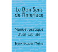 Le Bon Sens de l'Interface: Manuel pratique d'utilisabilité