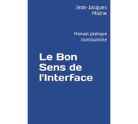 Le Bon Sens de l'Interface: Manuel pratique d'utilisabilité