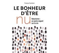 Le bonheur d'être nu: Le naturisme, un autre regard sur la vie