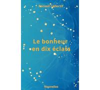 Le bonheur en dix éclats: Recueil de nouvelles: recueil collectif de nouvelles