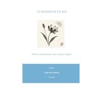 Le Bonheur en Soi: Petits conseils pour une vie plus légère
