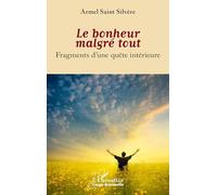 Le bonheur malgré tout: Fragments d’une quête intérieure