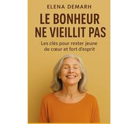 LE BONHEUR NE VIEILLIT PAS: Les clés pour rester jeune de cœur et fort d’esprit