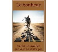 Le bonheur: ou l'art de savoir ce que vous ne voulez pas