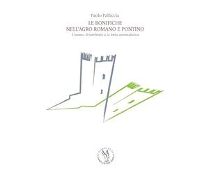 Le bonifiche nell'agro romano e pontino. L’uomo, il territorio e la lotta antimalarica
