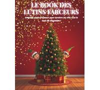 Le Book des Lutins Farceurs: Un guide plein d’humour pour survivre (et rire) tout le mois de décembre !