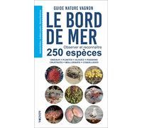 Le bord de mer: Observer et reconnaître 250 espèces - Oiseaux, plantes, algues, poissons, crustacés, mollusques, coquillages
