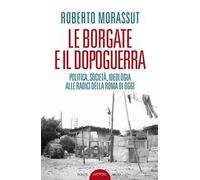 Le borgate e il dopoguerra. Politica, società, ideologia alle radici della Roma di oggi