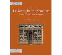 Le botteghe in Piemonte. Esterni e interni tra 1750 e 1930. Ediz. illustrata