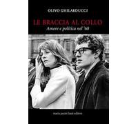 Le braccia al collo. Amore e politica nel '68