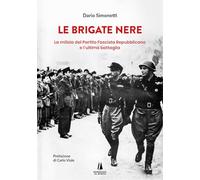 Le Brigate Nere. La milizia del Partito Fascista Repubblicano e l'ultima battaglia