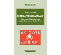 Le Brigate Rosse a Milano. Dalle origini della lotta armata alla fine della colonna «Walter Alasia»