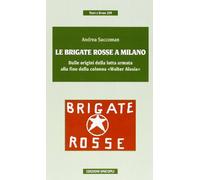 Le Brigate Rosse a Milano. Dalle origini della lotta armata alla fine della colonna «Walter Alasia»