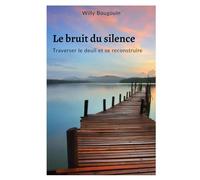 Le bruit du silence: Traverser le deuil et se reconstruire