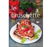 Le bruschette. 52 ricette tradizionali e creative