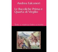 Le Bucoliche Prima e Quarta di Virgilio: Testo e metrica latini a fronte