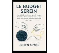 Le Budget Serein: La méthode simple pour gérer le budget familial en 15 minutes par semaine, économiser sans se priver et mettre fin au stress de l’argent.