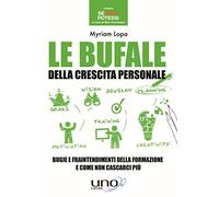 Le bufale della crescita personale. Bugie e fraintendimenti della formazione e come non cascarci più