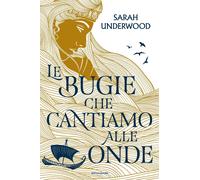 Le bugie che cantiamo alle onde - Underwood Sarah