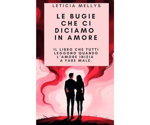 Le Bugie che ci Diciamo in Amore: Perché Mentiamo, Come Riconoscerle, Quando Perdonarle