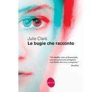 Le bugie che racconto - Clark Julie