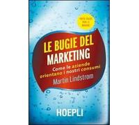 Le bugie del marketing. Come le aziende orientano i nostri consumi