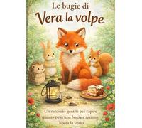 Le bugie di Vera la volpe: Un racconto gentile che accompagna i bambini a scoprire quanto sia preziosa la sincerità. Libri bugie bambini