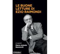 LE BUONE LETTURE DI EZIO RAIMONDI - BAZZOCCHI M. A. (Curatore) - Il Mulino