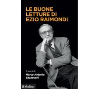 LE BUONE LETTURE DI EZIO RAIMONDI - BAZZOCCHI M. A. (Curatore) - Il Mulino