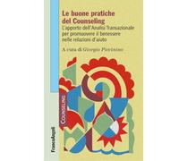 Le buone pratiche del counseling. L'apporto dell'analisi transazionale per promuovere il benessere nelle relazioni d'aiuto