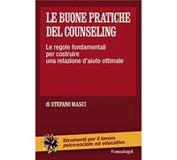 Le buone pratiche del counseling. Le regole fondamentali per costruire una relazione d'aiuto ottimale