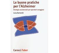 Le buone pratiche per l'Alzheimer. Strategie assistenziali per gli operatori coraggiosi