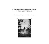 LE BUSINESS SERT LA VIE, PAS L'INVERSE!: Vous n'avez pas quitté un patron pour devenir votre propre tyran.