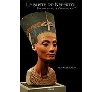 Le buste de Néfertiti: Une imposture de l'égyptologie ?