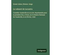 Le cabaret de Lucustru: Comédie-vaudeville en un acte. Représentée pour la première fois, à Paris, sur le théatre National du Vaudeville, le 24 février, 1838
