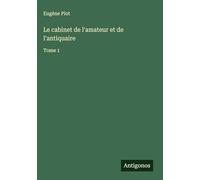Le cabinet de l'amateur et de l'antiquaire: Tome 1