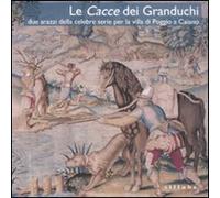 Le Cacce dei Granduchi. Due arazzi della celebre serie per la Villa di Poggio a Caiano