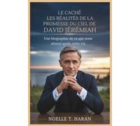 LE CACHÉ LES RÉALITÉS DE LA PROMESSE DU CIEL DE DAVID JÉRÉMIAH: Une biographie de ce qui nous attend après cette vie