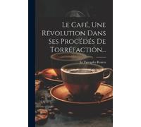 Le Café, Une Révolution Dans Ses Procédés De Torréfaction... (Tascabile)