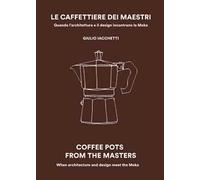 Le caffettiere dei maestri. Quando l'architettura e il disegn incontrano la Moka