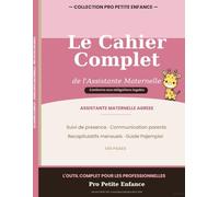 Le Cahier Complet de l'Assistante Maternelle - Registre de présence, suivi quotidien, communication parents et guide Pajemploi: Collection pro petite enfance