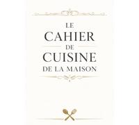 LE CAHIER DE CUISINE DE LA MAISON: MES RECETTES COUP DE CŒUR - CARNET À COMPLÉTER