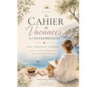 Le Cahier de Vacances de l'Entrepreneure: Jeux, diagnostics et stratégie pour un été de dirigeante - Été 2026