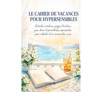 Le cahier de vacances pour hypersensibles: Activités créatives, pages d’écriture, jeux doux et parenthèses apaisantes pour ralentir et se reconnecter à soi