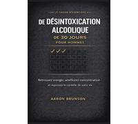 LE CAHIER D'EXERCICES DE DÉSINTOXICATION ALCOOLIQUE DE 30 JOURS POUR HOMMES: Retrouvez énergie, améliorez concentration et reprenez le contrôle de votre vie