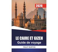 LE CAIRE ET GIZEH Guide de voyage 2026: Itinéraires réalistes, budgets honnêtes et informations locales pour les visiteurs débutants