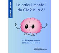 Le calcul mental du CM2 à la 6e: 45 défis pour aborder sereinement le collège